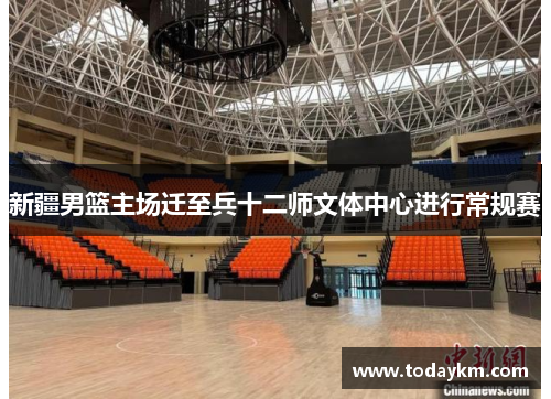 新疆男篮主场迁至兵十二师文体中心进行常规赛