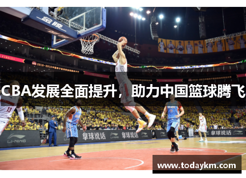 CBA发展全面提升，助力中国篮球腾飞